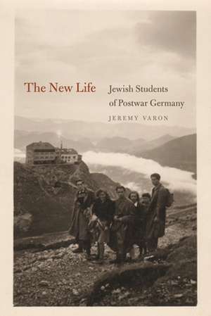 The New Life: Jewish Students of Postwar Germany de Jeremy Varon