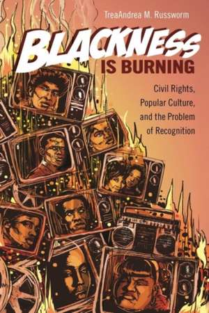 Blackness Is Burning de Treaandrea M. Russworm