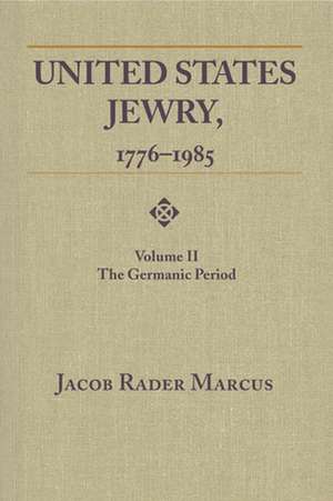 United States Jewry, 1776-1985 de Jacob Rader Marcus