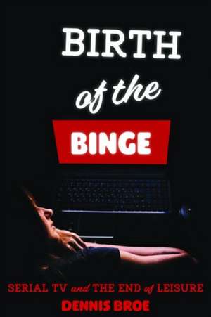 Birth of the Binge de Dennis Broe