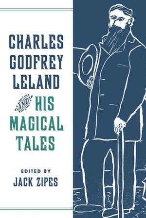 Charles Godfrey Leland and His Magical Tales de Jack Zipes