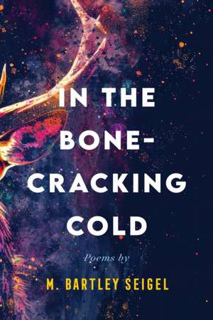 In the Bone-Cracking Cold de M Bartley Seigel