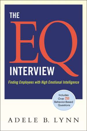 The EQ Interview: Finding Employees with High Emotional Intelligence de Adele Lynn