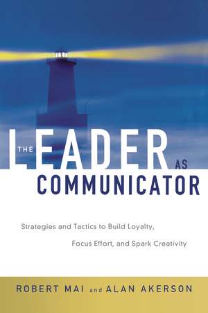 The Leader as Communicator: Strategies and Tactics to Build Loyalty, Focus Effort, and Spark Creativity de Robert MAI