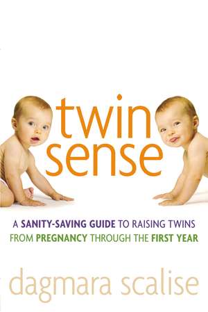 Twin Sense: A Sanity-Saving Guide to Raising Twins -- From Pregnancy Through the First Year de Dagmara Scalise