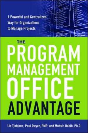 The Program Management Office Advantage: A powerful and Centralized Way for Organizations to Manage Projects de Lia Tjahjana