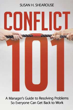 Conflict 101: A Manager's Guide to Resolving Problems So Everyone Can Get Back to Work de Susan H. SHEAROUSE