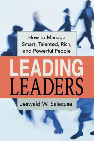 Leading Leaders: How to Manage Smart, Talented, Rich, and Powerful People de Jeswald Salacuse