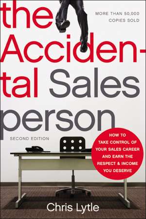 The Accidental Salesperson: How to Take Control of Your Sales Career and Earn the Respect and Income You Deserve de Chris Lytle