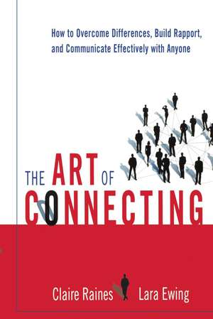 The Art of Connecting: How to Overcome Differences, Build Rapport, and Communicate Effectively with Anyone de Claire Raines