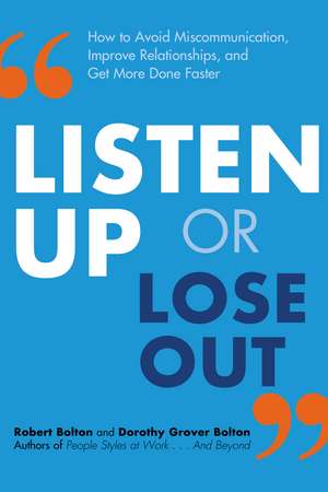 Listen Up or Lose Out: How to Avoid Miscommunication, Improve Relationships, and Get More Done Faster de Robert Bolton