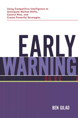 Early Warning: Using Competitive Intelligence to Anticipate Market Shifts, Control Risk, and Create Powerful Strategies de Benjamin GILAD