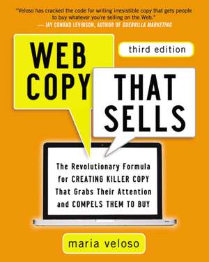 Web Copy That Sells: The Revolutionary Formula for Creating Killer Copy That Grabs Their Attention and Compels Them to Buy de Maria Veloso