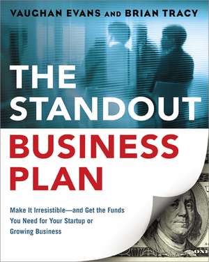 The Standout Business Plan: Make It Irresistible--and Get the Funds You Need for Your Startup or Growing Business de Vaughan Evans