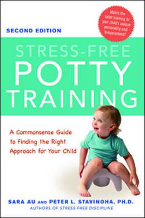 Stress-Free Potty Training: A Commonsense Guide to Finding the Right Approach for Your Child de Sara Au