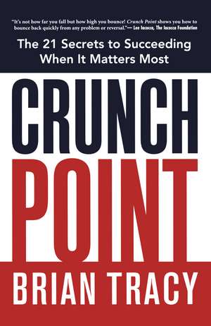 Crunch Point: The Secret to Succeeding When It Matters Most de Brian Tracy