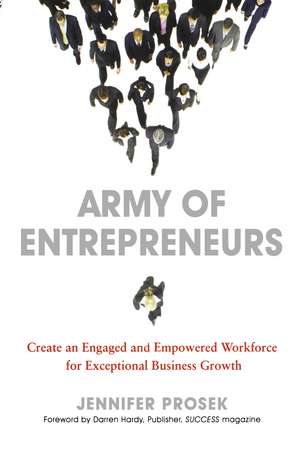 Army of Entrepreneurs: Create an Engaged and Empowered Workforce for Exceptional Business Growth de Jennifer PROSEK