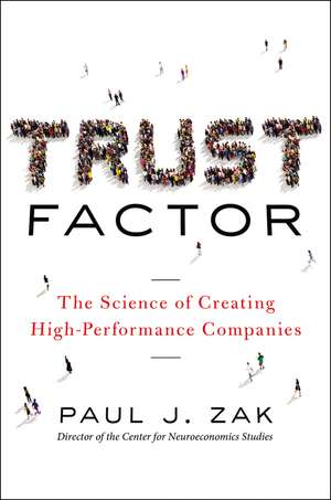 Trust Factor: The Science of Creating High-Performance Companies de Paul Zak