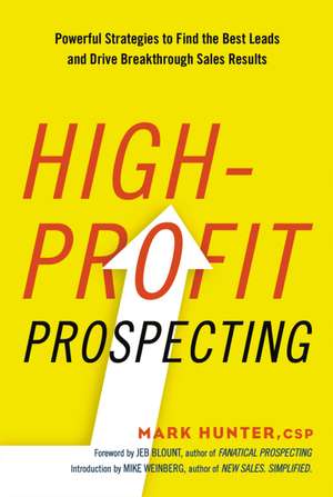 High-Profit Prospecting: Powerful Strategies to Find the Best Leads and Drive Breakthrough Sales Results de Mark Hunter, CSP