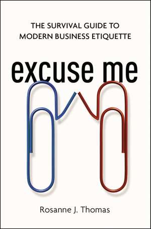 Excuse Me: The Survival Guide to Modern Business Etiquette de Rosanne Thomas