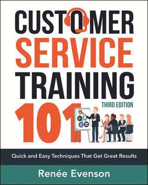 Customer Service Training 101: Quick and Easy Techniques That Get Great Results de Renee Evenson