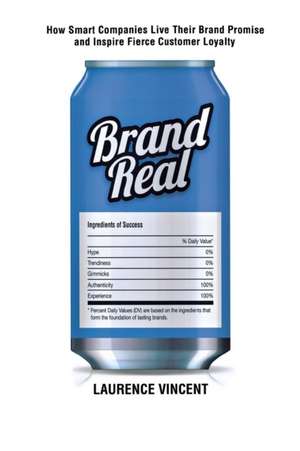 Brand Real: How Smart Companies Live Their Brand Promise and Inspire Fierce Customer Loyalty de Laurence Vincent