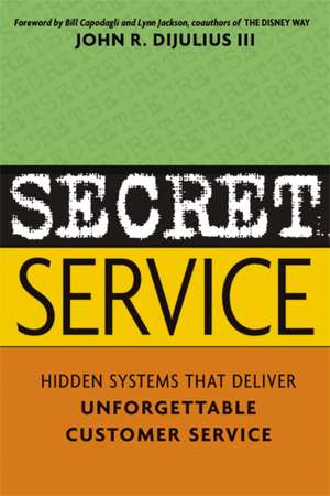 Secret Service: Hidden Systems That Deliver Unforgettable Customer Service de John DiJulius