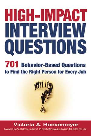 High-Impact Interview Questions: 701 Behavior-Based Questions to Find the Right Person for Every Job de Victoria Hoevemeyer