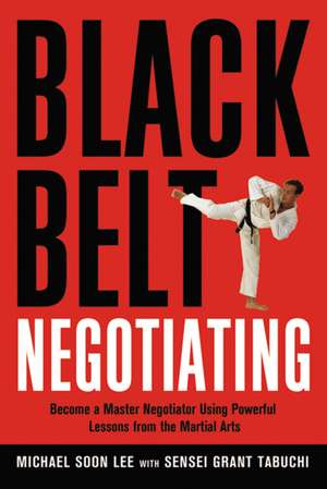 Black Belt Negotiating: Become a Master Negotiator Using Powerful Lessons from the Martial Arts de Michael Lee