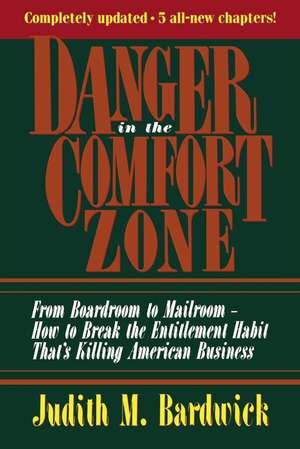 Danger in the Comfort Zone: From Boardroom to Mailroom -- How to Break the Entitlement Habit That's Killing American Business de Judith M. BARDWICK