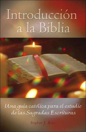 Introduccion a la Biblia: Una Guia Catolica Para el Estudio de las Escrituras = Introduction a la the Biblia Introduccion a la Biblia Una Guia Catolic de Stephen J. Binz