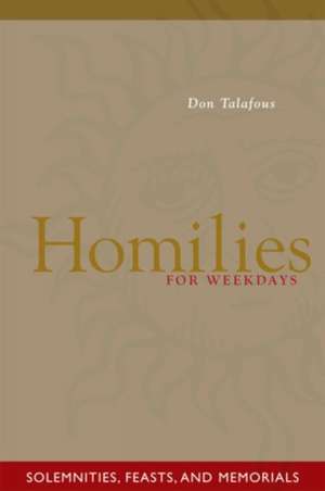 Homilies for Weekdays: Solemnities, Feasts, and Memorials de Don Talafous