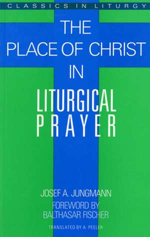 The Place of Christ in Liturgical Prayer de Josef Jungmann