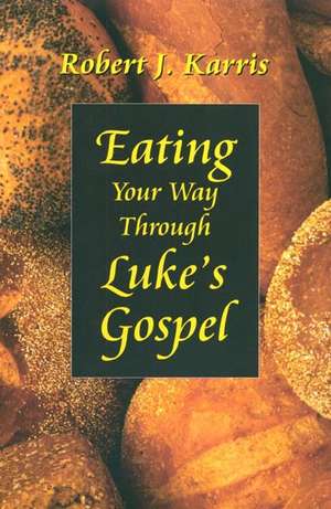 Eating Your Way Through Luke's Gospel de Robert J. Karris