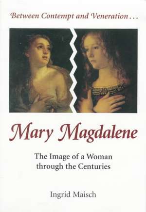 Mary Magdalene: The Image of a Woman Through the Centuries de Ingrid Maisch