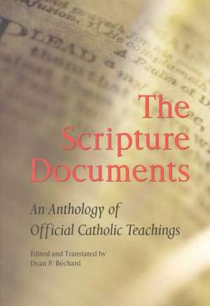 The Scripture Documents: An Anthology of Official Catholic Teaching de Dean Philip Bechard