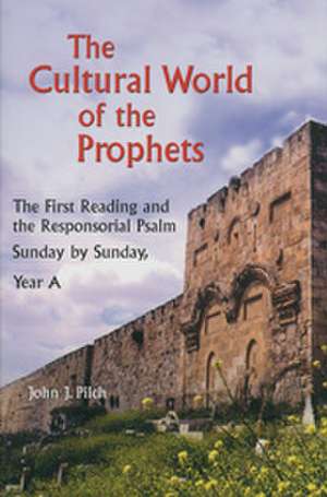 The Cultural World of the Prophets: Sunday by Sunday, Year A de John J. Pilch