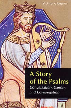 A Story of the Psalms: Conversation, Canon, and Congregation de V. Steven Parrish