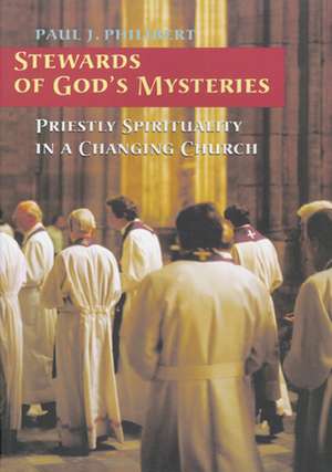 Stewards of God's Mysteries: Priestly Spirituality in a Changing Church de Paul J. Philibert