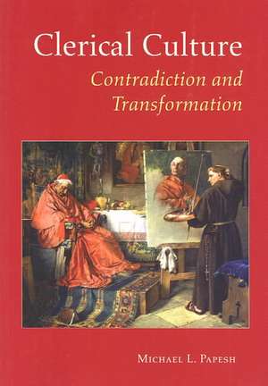 Clerical Culture: Contradiction and Transformation de Michael L. Papesh