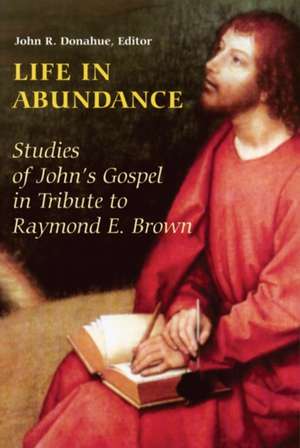 Life in Abundance: Studies of John's Gospel in Tribute to Raymond E. Brown de John R. Donahue