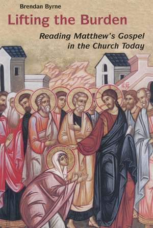 Lifting the Burden: Reading Matthew's Gospel in the Church Today de Brenda Haynes Brown