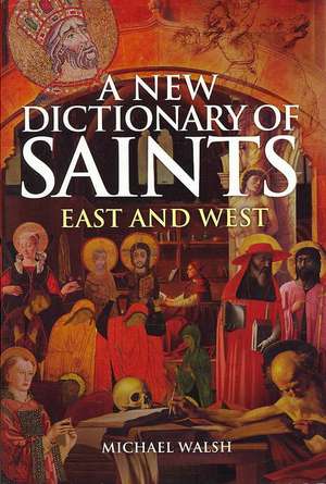 A New Dictionary of Saints: East and West de Michael Walsh