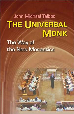 The Universal Monk: The Way of the New Monastics de John Michael Talbot