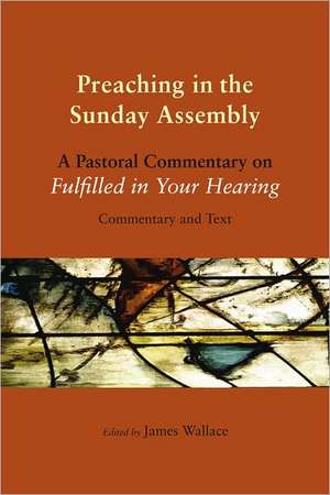 Preaching in the Sunday Assembly: A Pastoral Commentary on Fulfilled in Your Hearing de Harvey D. Egan