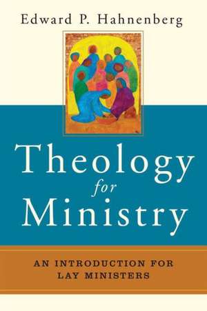 Theology for Ministry: An Introduction for Lay Ministers de Edward P. Hahnenberg