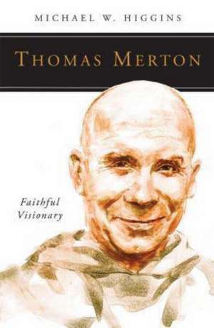 Thomas Merton: Faithful Visionary de Michael W. Higgins