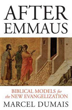 After Emmaus: Biblical Models for the New Evangelization de Marcel Dumais