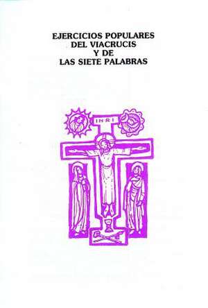 Ejercicios Populares del Viacrucis y de Las Siete Paulabras = Ejercicios Populares de Viacrucis de Various