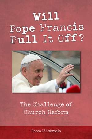 Will Pope Francis Pull It Off? de Rocco D'Ambrosio